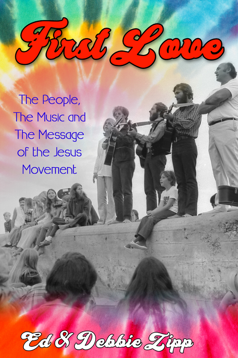 First Love: The People, The Music and The Message of the Jesus Movement -  Debbie Zipp,  Ed Zipp