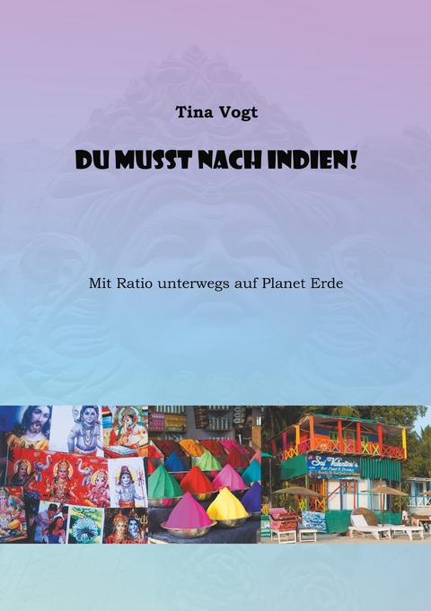 Du musst nach Indien! -  Tina Vogt