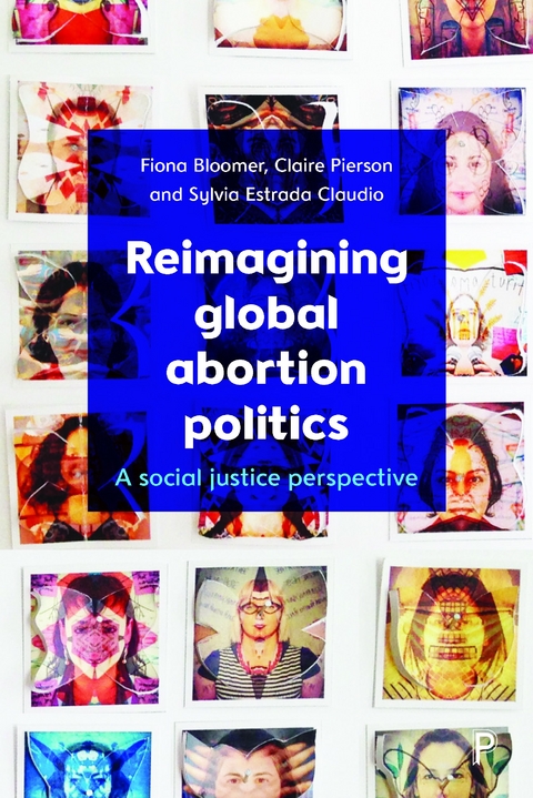 Reimagining Global Abortion Politics - Fiona Bloomer, Claire Pierson, Sylvia Estrada Claudio