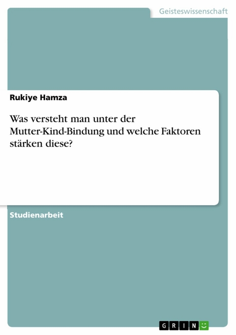 Was versteht man unter der Mutter-Kind-Bindung und welche Faktoren stärken diese? - Rukiye Hamza