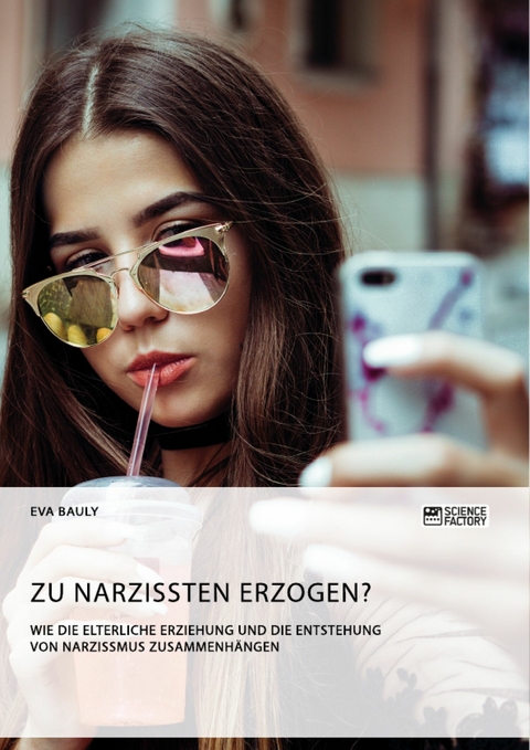 Zu Narzissten erzogen? Wie die elterliche Erziehung und die Entstehung von Narzissmus zusammenhängen - Eva Bauly