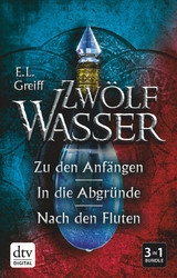 Zwölf Wasser Der Sammelband: Zu den Anfängen - In die Abgründe - Nach den Fluten -  E. L. Greiff