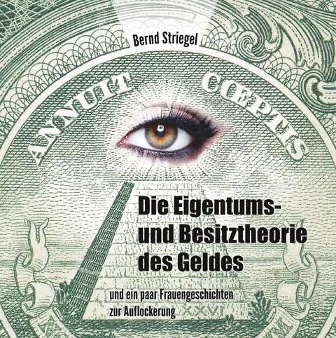 Die Eigentums- und Besitztheorie des Geldes -  Bernd Striegel