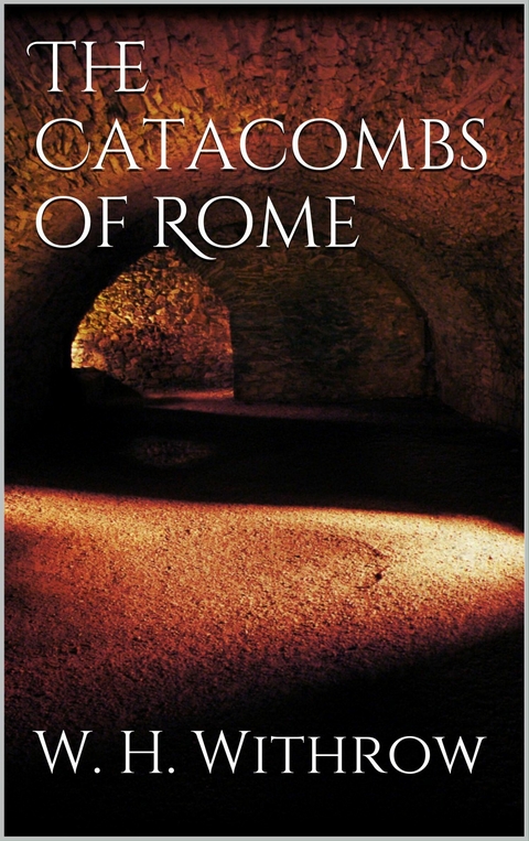 The Catacombs of Rome - W. H. Withrow