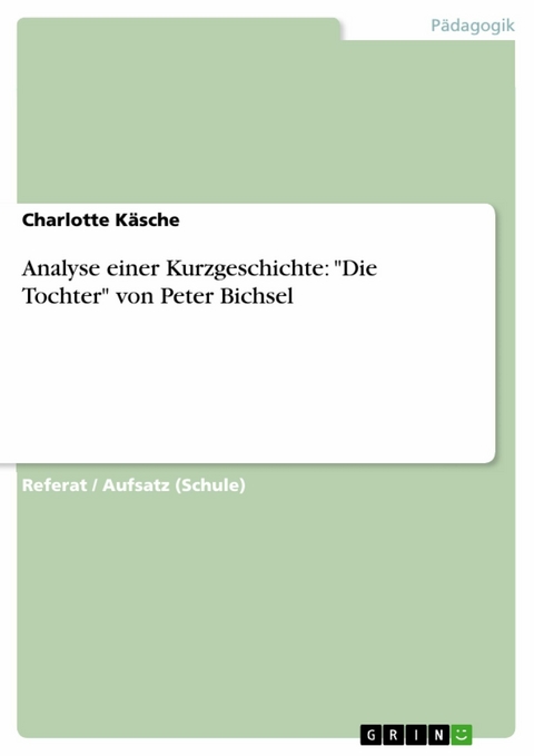 Analyse einer Kurzgeschichte: "Die Tochter" von Peter Bichsel - Charlotte Käsche