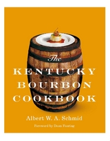 The Kentucky Bourbon Cookbook - Albert W. A. Schmid