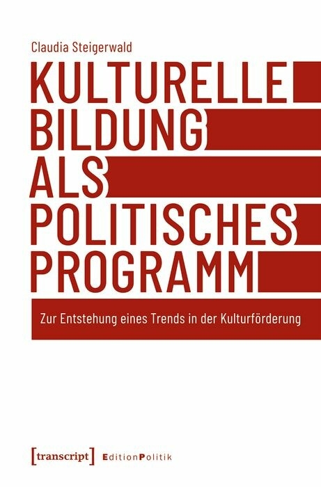 Kulturelle Bildung als politisches Programm - Claudia Steigerwald