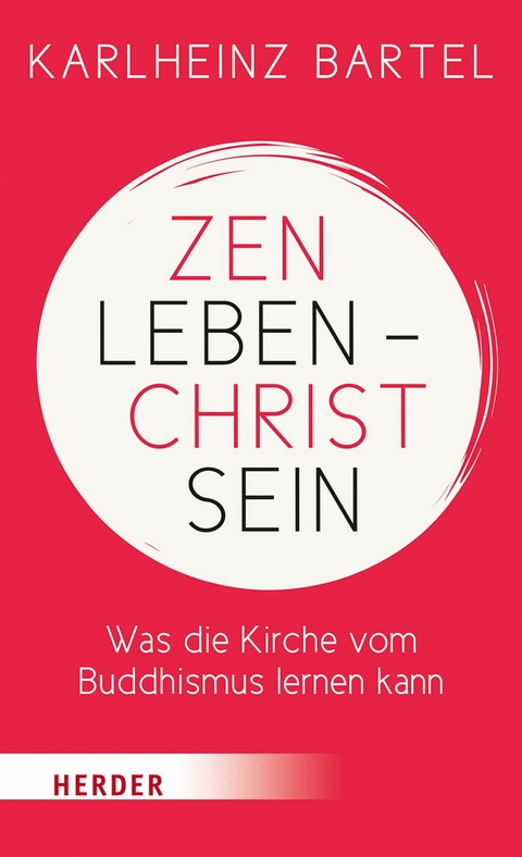 Zen leben - Christ sein - Dr. Karlheinz Bartel