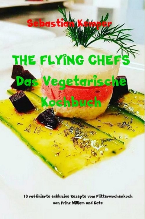 THE FLYING CHEFS Das Vegetarische Kochbuch -  Sebastian Kemper