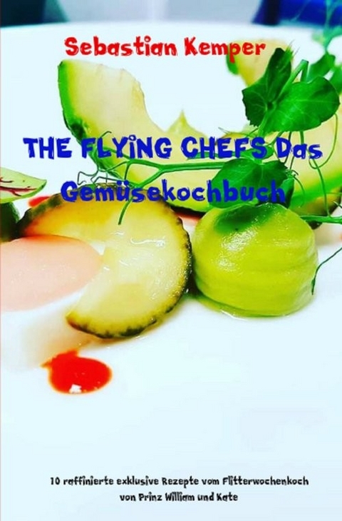 THE FLYING CHEFS Das Gemüsekochbuch -  Sebastian Kemper