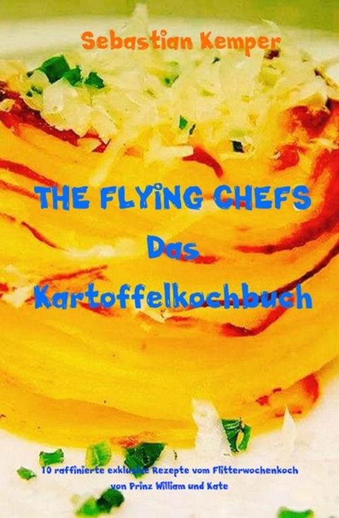 THE FLYING CHEFS Das Kartoffelkochbuch -  Sebastian Kemper