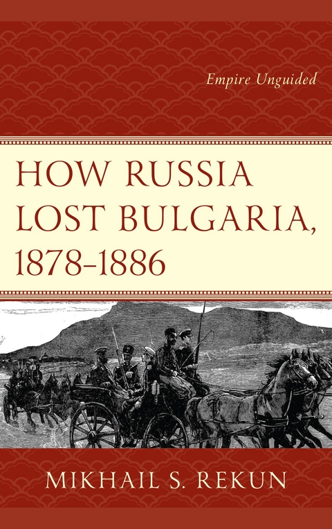 How Russia Lost Bulgaria, 1878-1886 -  Mikhail S. Rekun