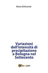 Variazioni dell'intensità di precipitazione a Bologna nel Settecento - Mario Delmonte