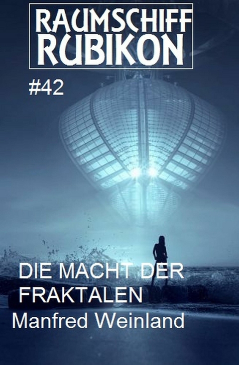 Raumschiff Rubikon 42 Die Macht der Fraktalen -  Manfred Weinland