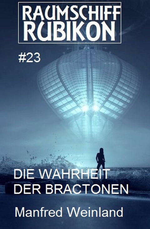 Raumschiff Rubikon 23 Die Wahrheit der Bractonen -  Manfred Weinland