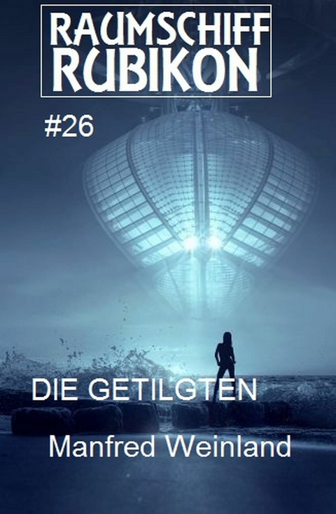 Raumschiff Rubikon 26 Die Getilgten -  Manfred Weinland