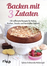 Backen mit 3 Zutaten - Sylwia Erdmanska-Kolanczyk