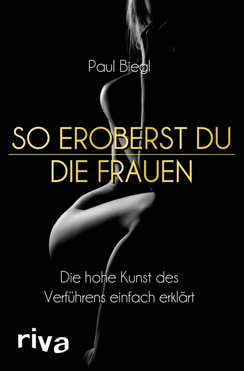 So eroberst du die Frauen - Paul Biegl