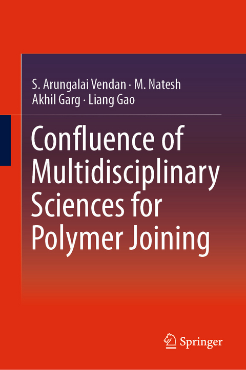 Confluence of Multidisciplinary Sciences for Polymer Joining -  Liang Gao,  Akhil Garg,  M. Natesh,  S. Arungalai Vendan