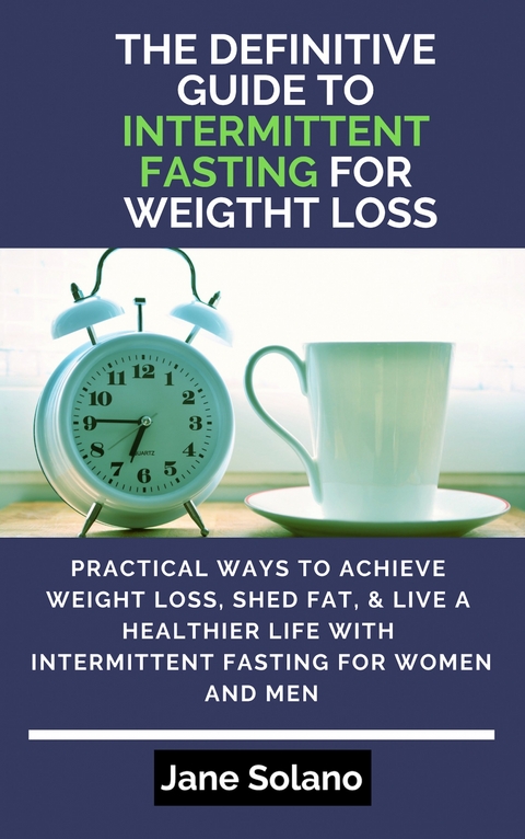 The Definitive Guide to Intermittent Fasting for Weight Loss -  Jane Solano