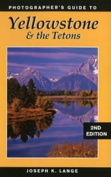 Photographer's Guide to Yellowstone and the Tetons - Lange, Joseph K.