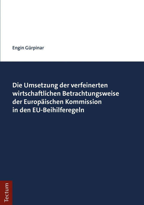 Die Umsetzung der verfeinerten wirtschaftlichen Betrachtungsweise der Europäischen Kommission in den EU-Beihilferegeln - Engin Gürpinar