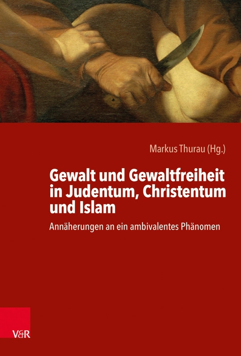 Gewalt und Gewaltfreiheit in Judentum, Christentum und Islam -  Markus Thurau