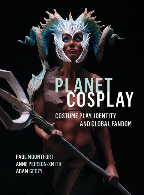 Planet Cosplay -  Adam Geczy,  Paul Mountfort,  Anne Peirson-Smith