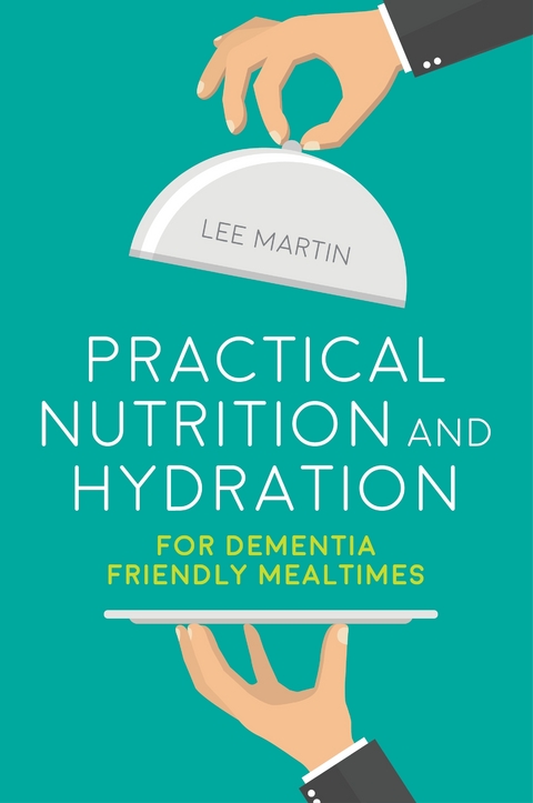 Practical Nutrition and Hydration for Dementia-Friendly Mealtimes -  Lee Martin