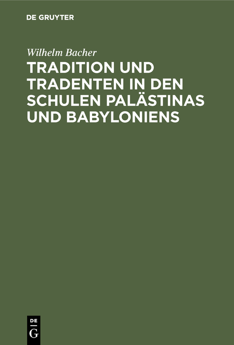 Tradition und Tradenten in den Schulen Palästinas und Babyloniens - Wilhelm Bacher