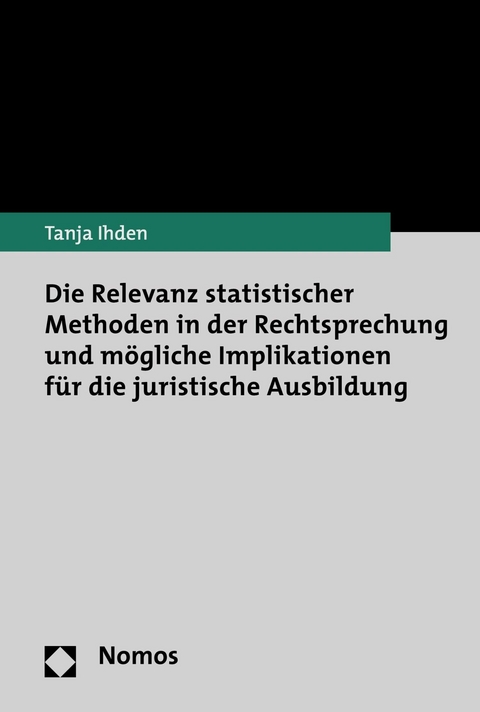 Die Relevanz statistischer Methoden in der Rechtsprechung und mögliche Implikationen für die juristische Ausbildung - Tanja Ihden