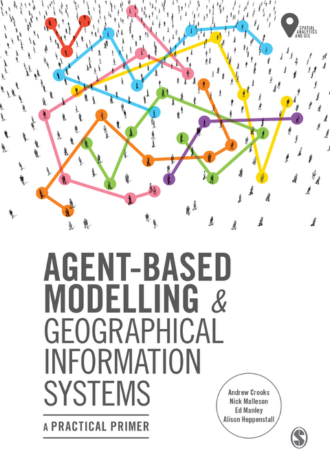 Agent-Based Modelling and Geographical Information Systems -  Andrew Crooks,  Alison Heppenstall,  Nicolas Malleson,  Ed Manley