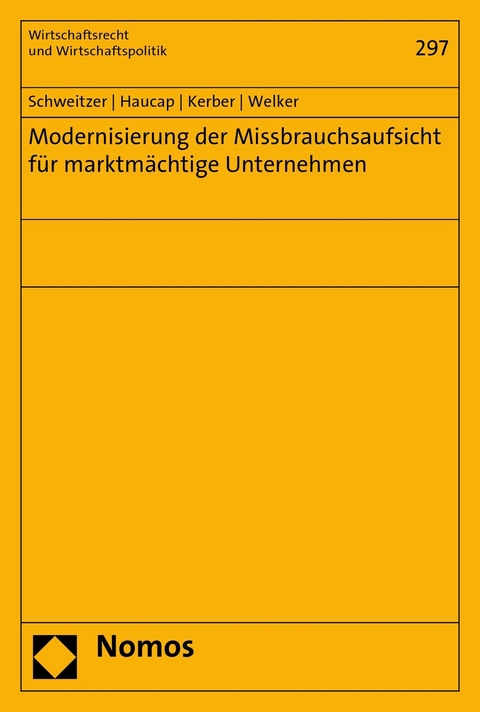 Modernisierung der Missbrauchsaufsicht für marktmächtige Unternehmen - Heike Schweitzer, Justus Haucap, Wolfgang Kerber, Robert Welker