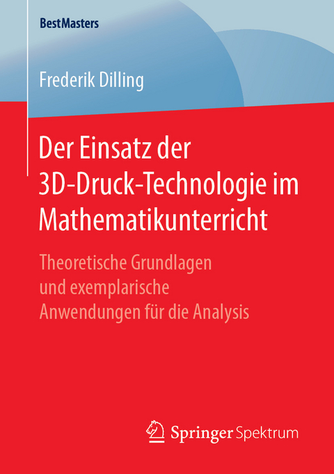 Der Einsatz der 3D-Druck-Technologie im Mathematikunterricht - Frederik Dilling