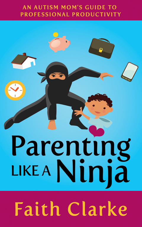 Parenting Like a Ninja -  Faith Clarke