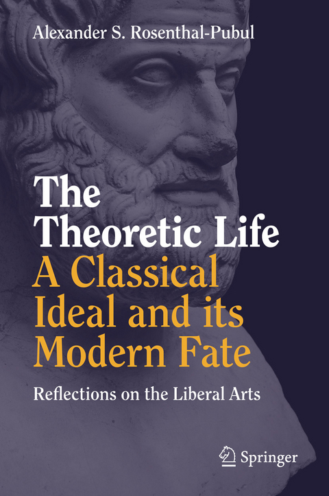 The Theoretic Life - A Classical Ideal and its Modern Fate - Alexander S. Rosenthal-Pubul