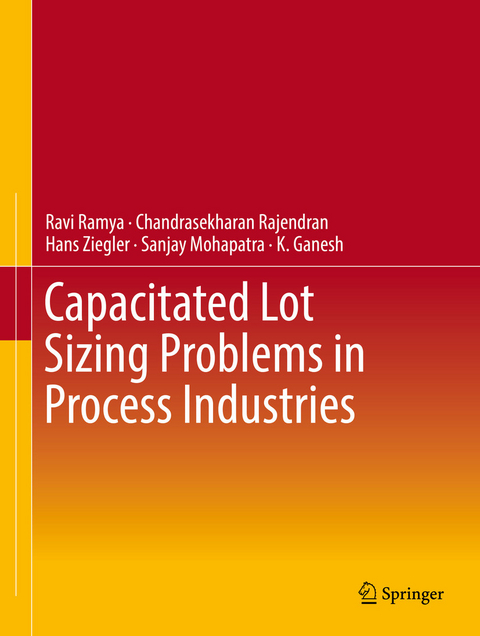 Capacitated Lot Sizing Problems in Process Industries - Ravi Ramya, Chandrasekharan Rajendran, Hans Ziegler, Sanjay Mohapatra, K. Ganesh