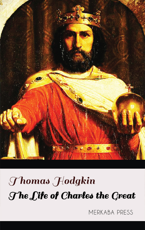 The Life of Charles the Great -  Thomas Hodgkin