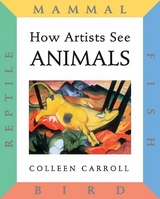 How Artists See: Animals - Carroll, Colleen