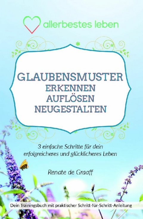 GLAUBENSMUSTER erkennen, auflösen & neugestalten - Renate de Graaff