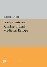 Godparents and Kinship in Early Medieval Europe -  Joseph H. Lynch