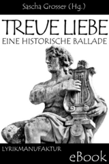 Treue Liebe - Eine historische Ballade -  Sascha Grosser (Hg.)