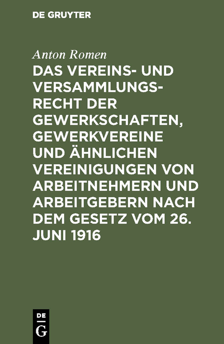 Das Vereins- und Versammlungsrecht der Gewerkschaften, Gewerkvereine und ähnlichen Vereinigungen von Arbeitnehmern und Arbeitgebern nach dem Gesetz vom 26. Juni 1916 - Anton Romen