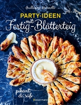 Party-Ideen mit Fertig-Blätterteig: Die besten Rezepte pikant und süß - schnell, lecker und einfach - Guillaume Marinette