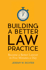 Building a Better Law Practice: Become a Better Lawyer in Five Minutes a Day -  Jeremy W. Richter