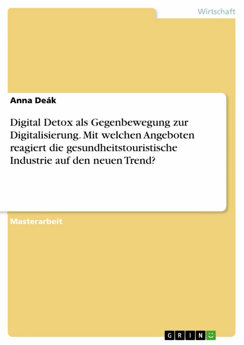 Digital Detox als Gegenbewegung zur Digitalisierung. Mit welchen Angeboten reagiert die gesundheitstouristische Industrie auf den neuen Trend? -  Anna Deák