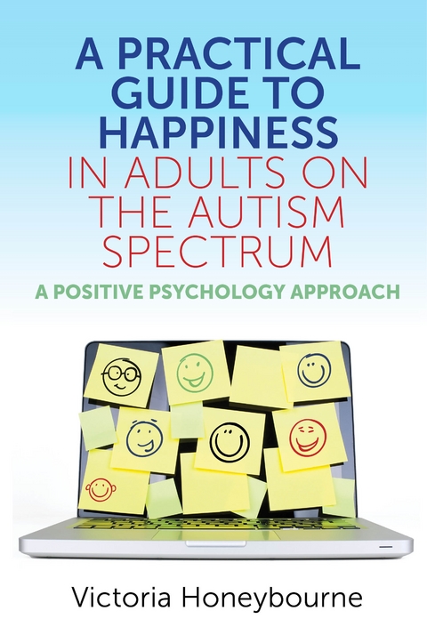 A Practical Guide to Happiness in Adults on the Autism Spectrum - Victoria Honeybourne