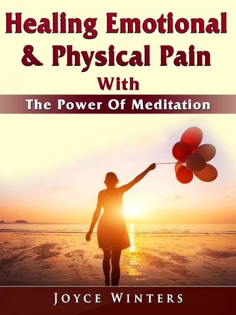 Healing Emotional & Physical Pain With The Power Of Meditation - Joyce Winters