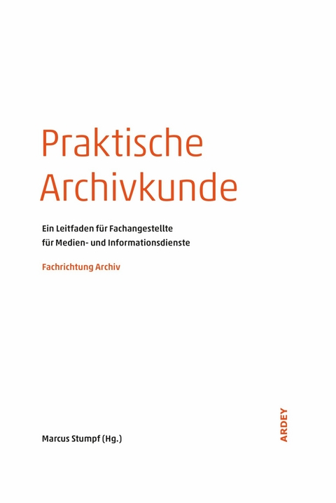 Praktische Archivkunde - Marcus Stumpf