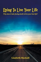 Dying to Live Your Life -  Lisabeth Mackall